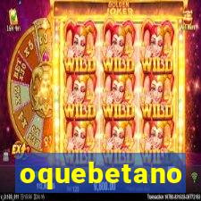 oquebetano