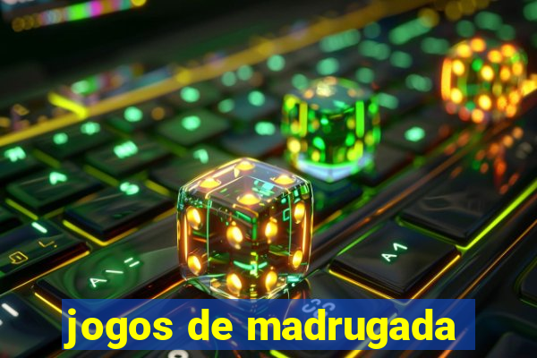 jogos de madrugada