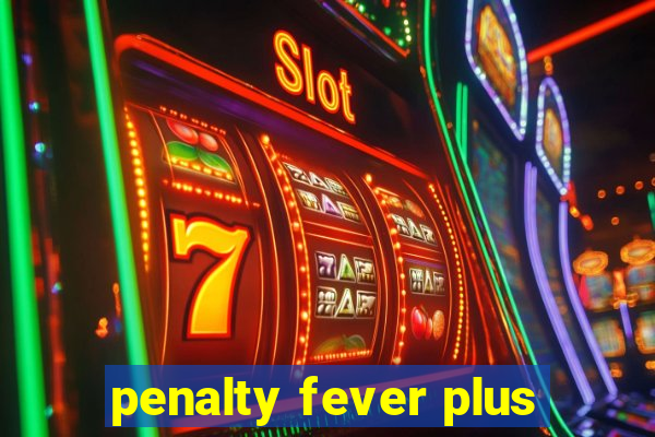 penalty fever plus