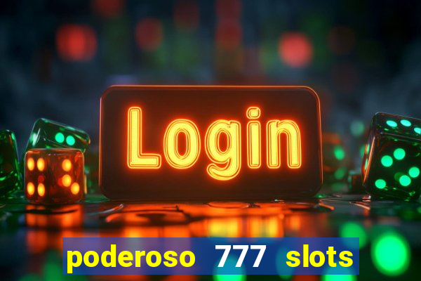 poderoso 777 slots paga mesmo