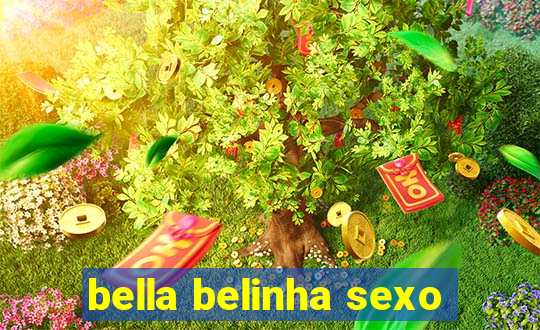 bella belinha sexo