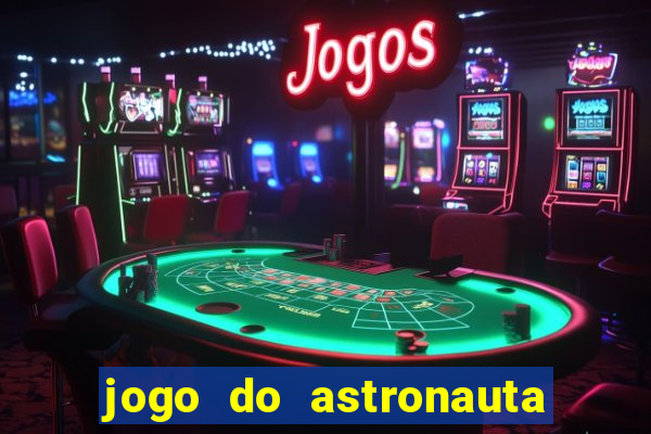 jogo do astronauta para ganhar dinheiro