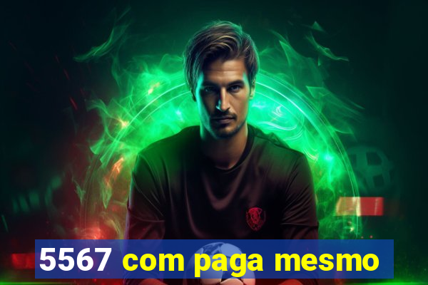 5567 com paga mesmo