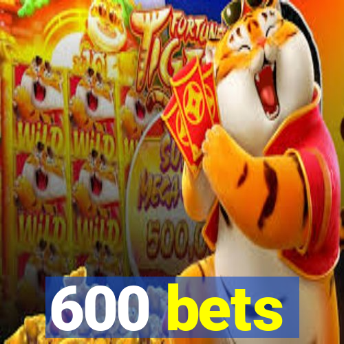 600 bets