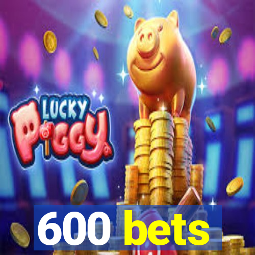 600 bets