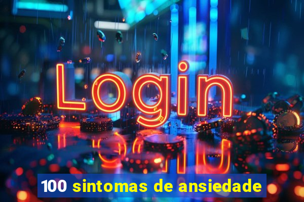 100 sintomas de ansiedade