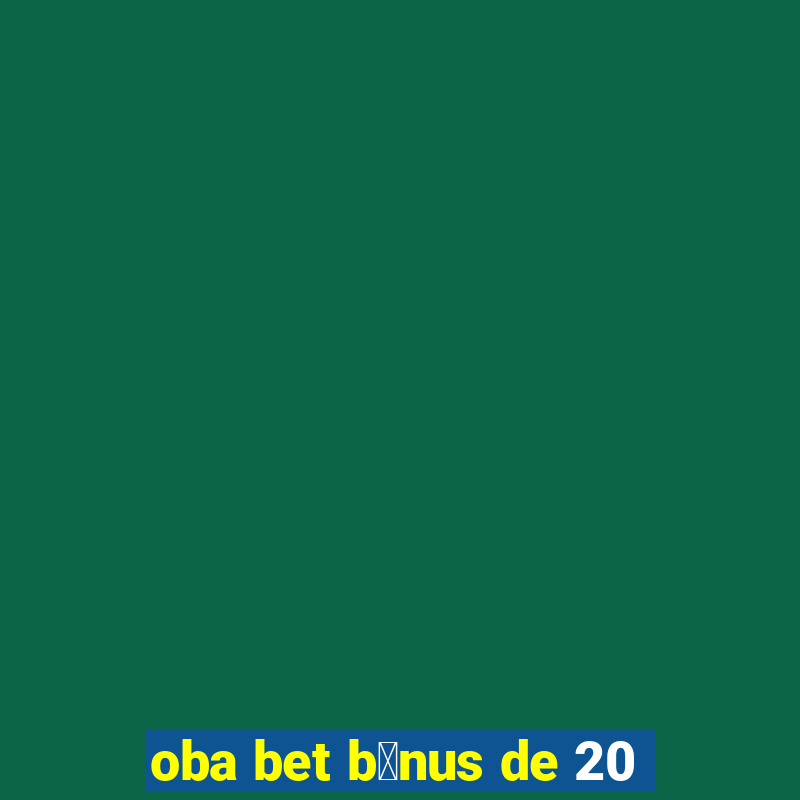 oba bet b么nus de 20