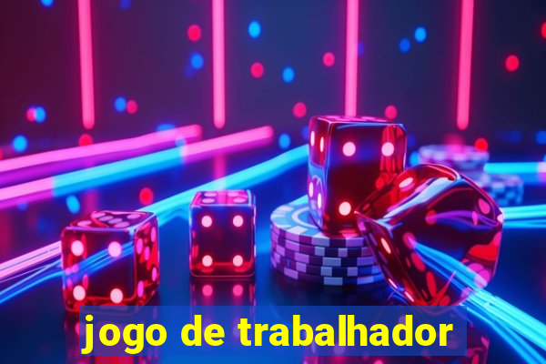 jogo de trabalhador