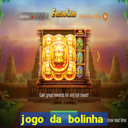 jogo da bolinha para ganhar dinheiro