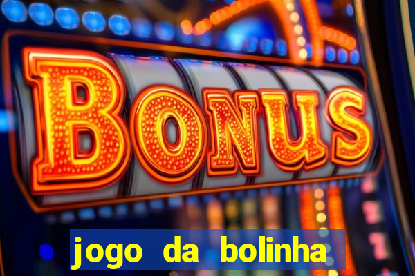 jogo da bolinha para ganhar dinheiro