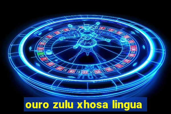 ouro zulu xhosa lingua