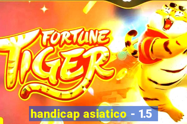 handicap asiatico - 1.5