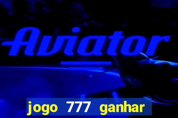 jogo 777 ganhar dinheiro de verdade