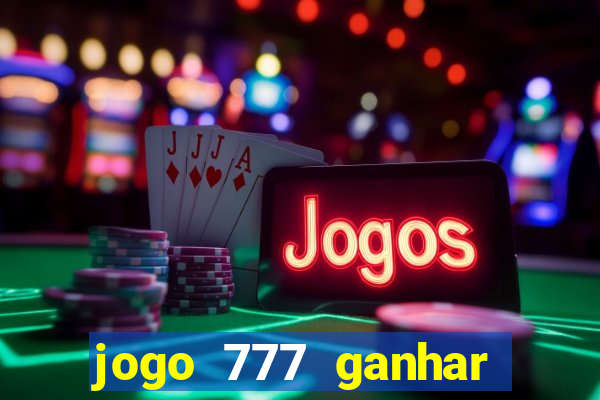 jogo 777 ganhar dinheiro de verdade