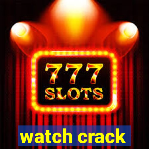 watch crack