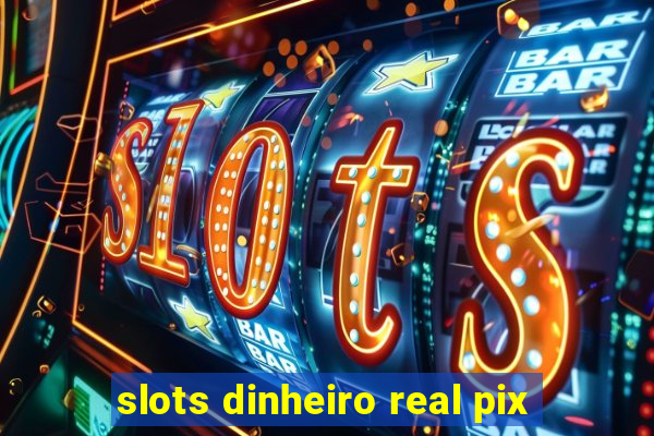 slots dinheiro real pix