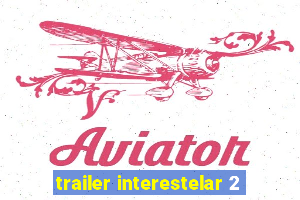 trailer interestelar 2