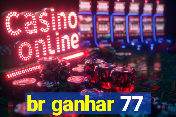 br ganhar 77