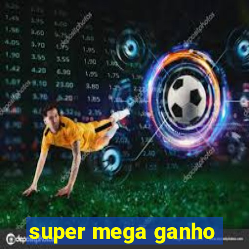 super mega ganho