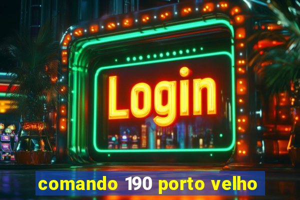 comando 190 porto velho