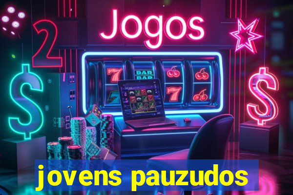 jovens pauzudos