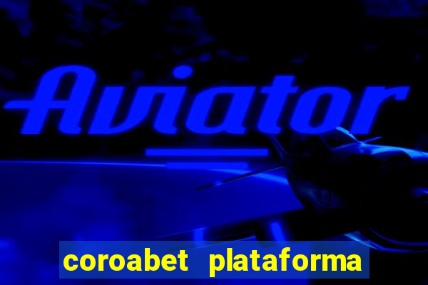 coroabet plataforma de jogos