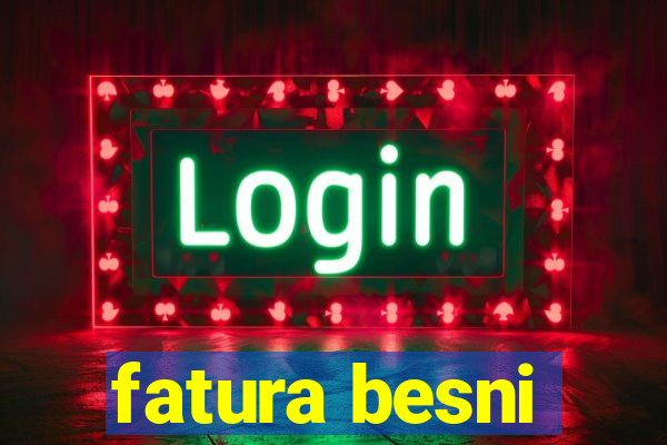 fatura besni