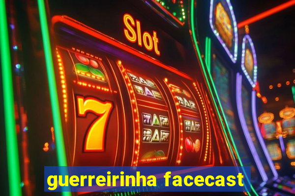 guerreirinha facecast