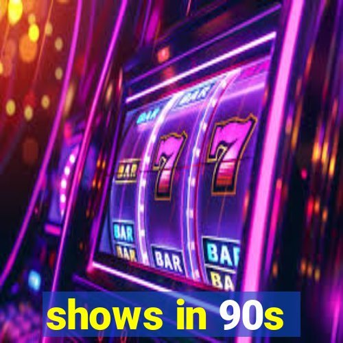 shows in 90s