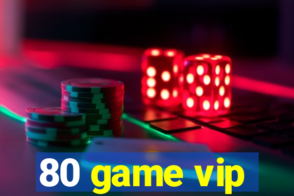 80 game vip