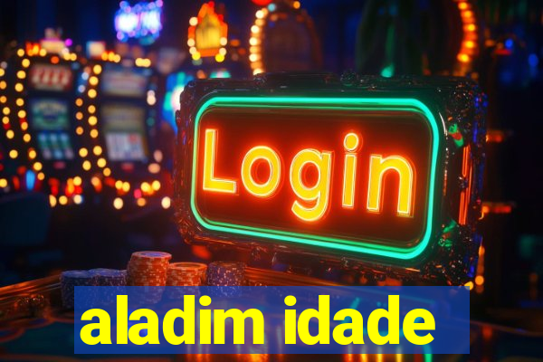 aladim idade