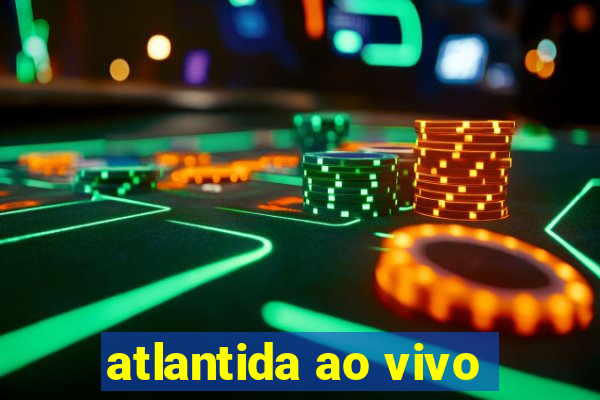 atlantida ao vivo