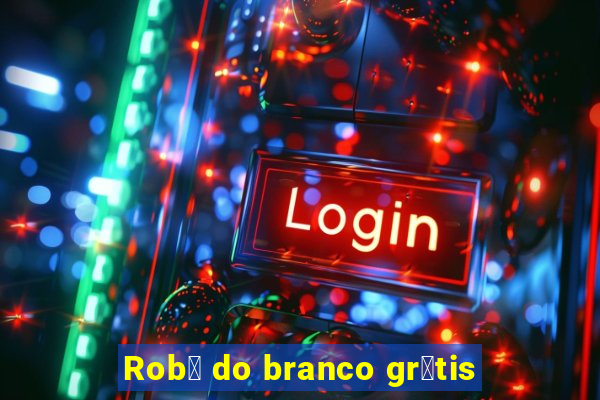 Rob么 do branco gr谩tis