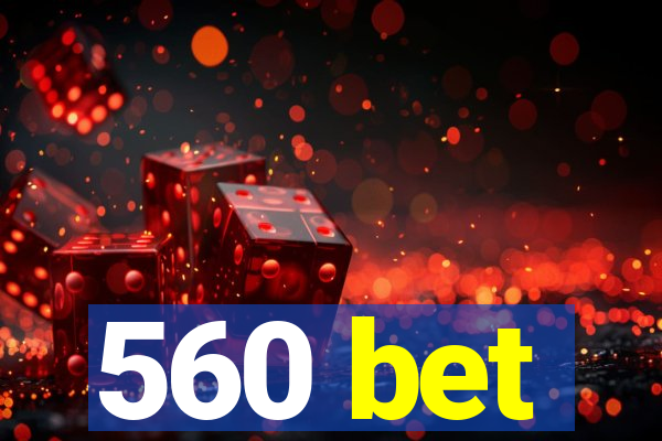 560 bet