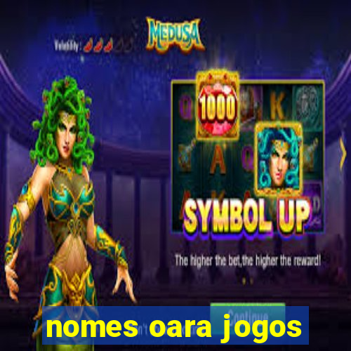 nomes oara jogos