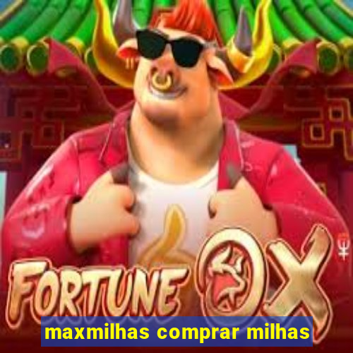 maxmilhas comprar milhas