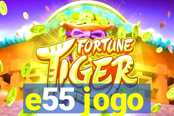 e55 jogo