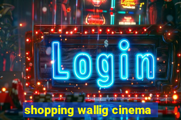 shopping wallig cinema