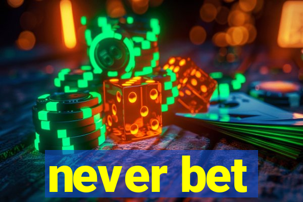 never bet