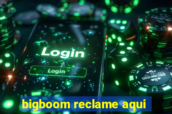 bigboom reclame aqui