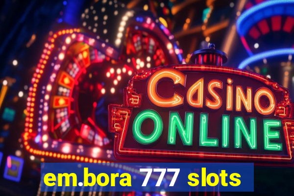 em.bora 777 slots