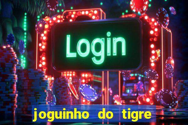 joguinho do tigre para ganhar dinheiro