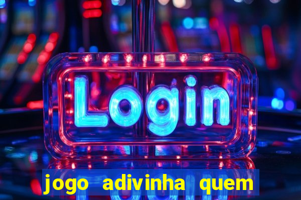 jogo adivinha quem sou eu