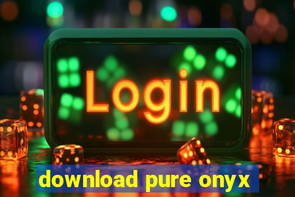 download pure onyx