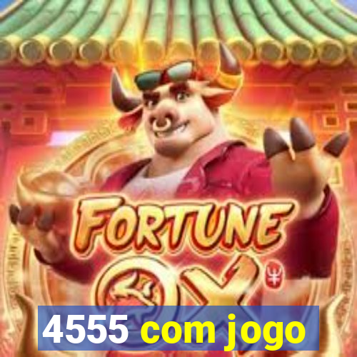 4555 com jogo