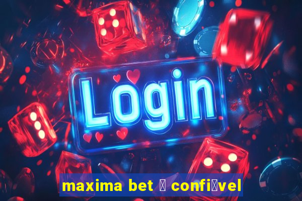 maxima bet 茅 confi谩vel