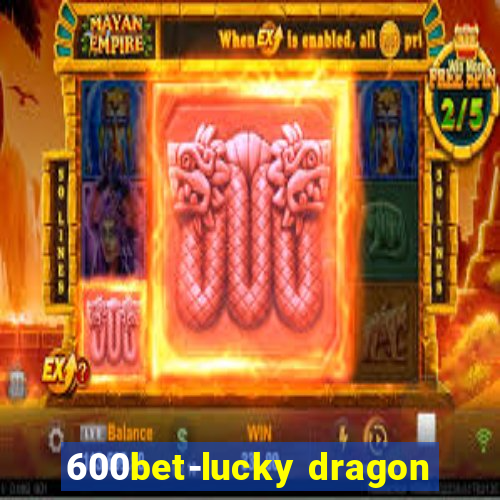 600bet-lucky dragon