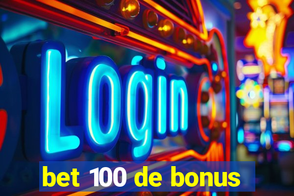 bet 100 de bonus