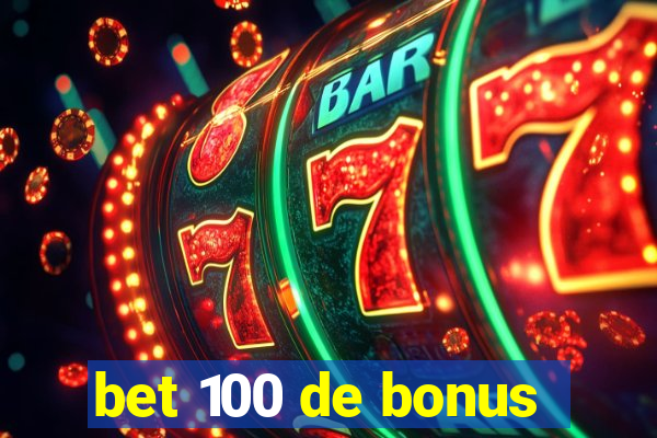 bet 100 de bonus