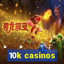 10k casinos